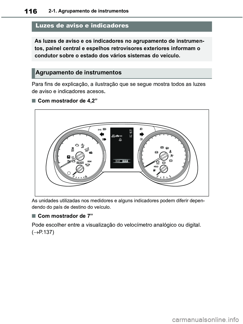 TOYOTA RAV4 2021 Manual de utilização (in Portuguese) 1162-1. Agrupamento de instrumentos
2-1.Instrument cluster
Para fins de explicação, a ilustração que se segue mostra todos as luzes
de aviso e indicadores acesos.
■Com mostrador de 4,2”
As un TOYOTA RAV4 2021 Manual de utilização (in Portuguese) 1162-1. Agrupamento de instrumentos
2-1.Instrument cluster
Para fins de explicação, a ilustração que se segue mostra todos as luzes
de aviso e indicadores acesos.
■Com mostrador de 4,2”
As un