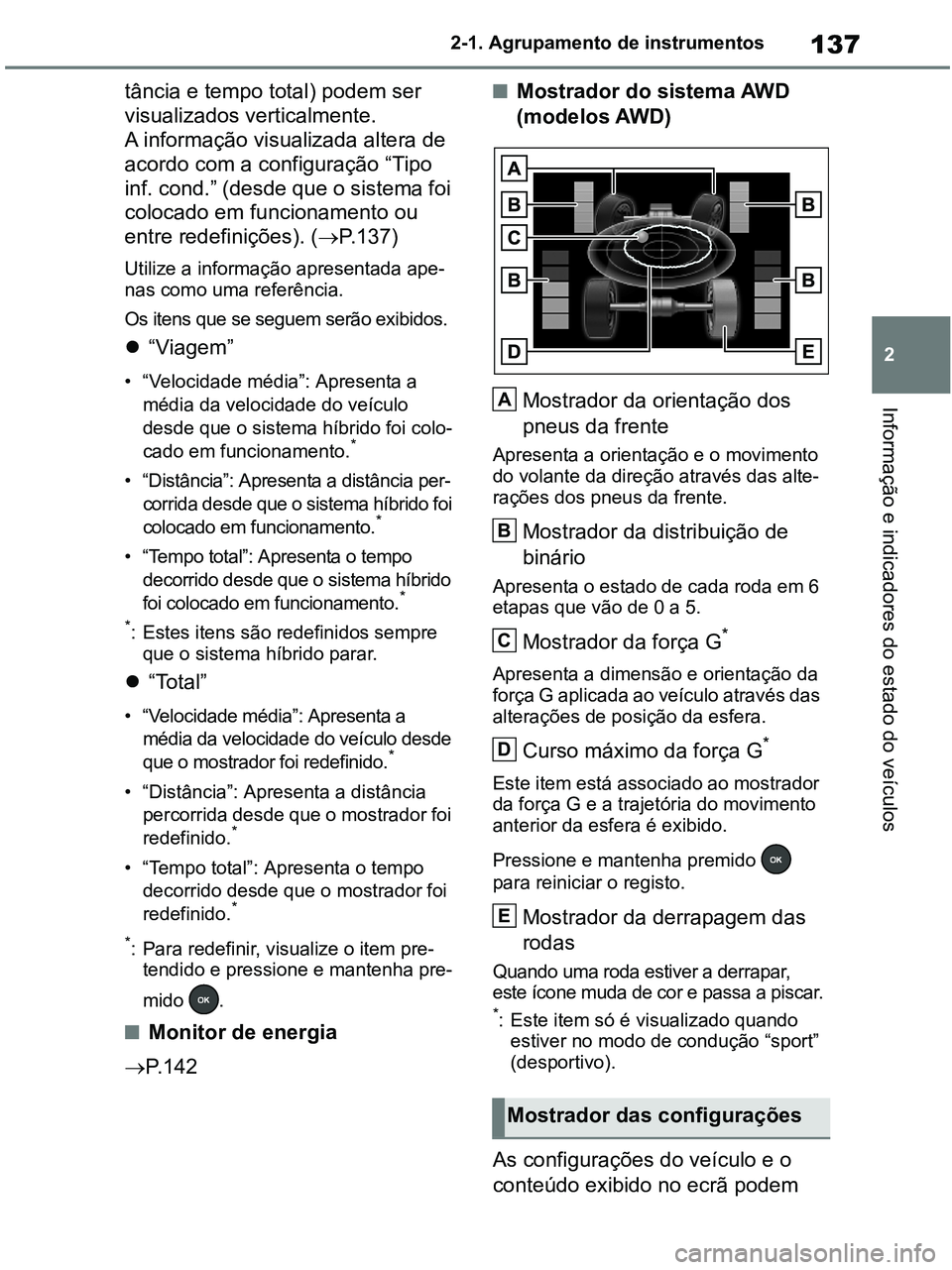 TOYOTA RAV4 2021 Manual de utilização (in Portuguese) 137
2 2-1. Agrupamento de instrumentos
Informação e indicadores do estado do veículos
tância e tempo total) podem ser
visualizados verticalmente.
A informação visualizada altera de
acordo com TOYOTA RAV4 2021 Manual de utilização (in Portuguese) 137
2 2-1. Agrupamento de instrumentos
Informação e indicadores do estado do veículos
tância e tempo total) podem ser
visualizados verticalmente.
A informação visualizada altera de
acordo com