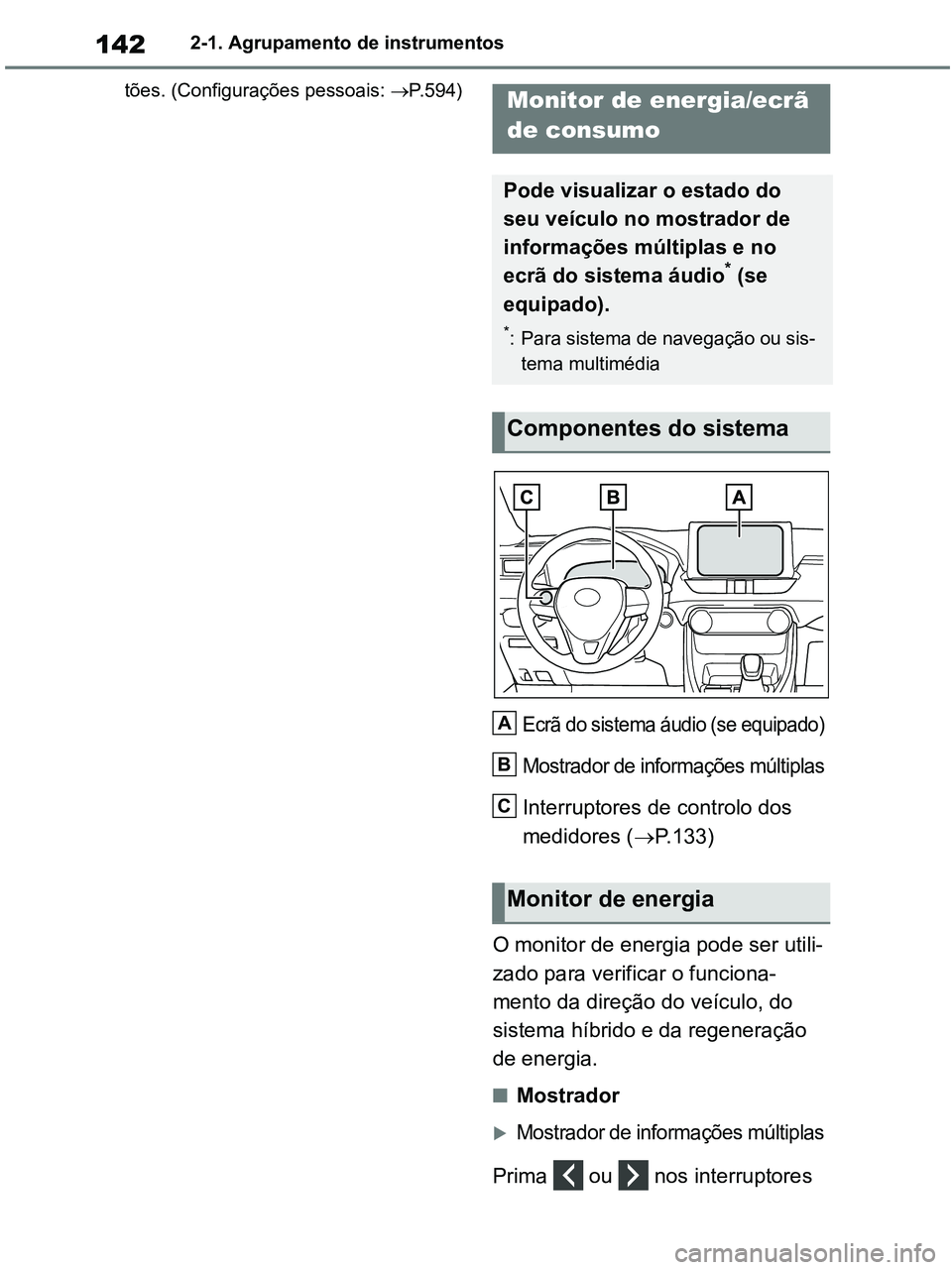 TOYOTA RAV4 2021 Manual de utilização (in Portuguese) 1422-1. Agrupamento de instrumentos
tões. (Configurações pessoais: P.594)
Ecrã do sistema áudio (se equipado)
Mostrador de informações múltiplas
Interruptores de controlo dos
medidores ( TOYOTA RAV4 2021 Manual de utilização (in Portuguese) 1422-1. Agrupamento de instrumentos
tões. (Configurações pessoais: P.594)
Ecrã do sistema áudio (se equipado)
Mostrador de informações múltiplas
Interruptores de controlo dos
medidores (