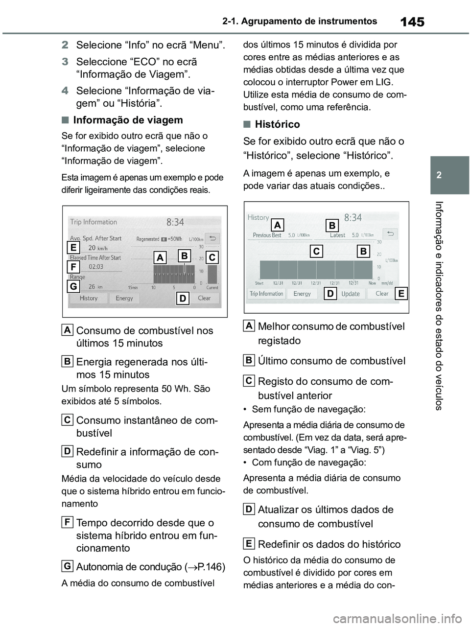 TOYOTA RAV4 2021  Manual de utilização (in Portuguese) 145
2 2-1. Agrupamento de instrumentos
Informação e indicadores do estado do veículos
2Selecione “Info” no ecrã “Menu”.
3Seleccione “ECO” no ecrã 
“Informação de Viagem”.
4Selec