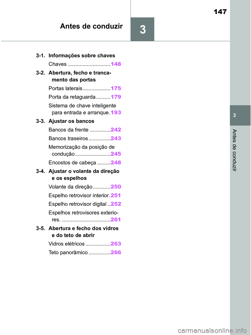 TOYOTA RAV4 2021  Manual de utilização (in Portuguese) 3
147
3
Antes de conduzir
Antes de conduzir
3-1. Informações sobre chaves
Chaves .............................148
3-2. Abertura, fecho e tranca-
mento das portas
Portas laterais...................17
