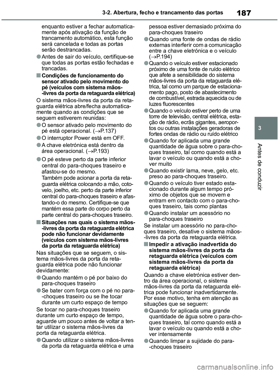 TOYOTA RAV4 2021 Manual de utilização (in Portuguese) 187
3 3-2. Abertura, fecho e trancamento das portas
Antes de conduzir
enquanto estiver a fechar automatica-
mente após ativação da função de
trancamento automático, esta função
será cancela TOYOTA RAV4 2021 Manual de utilização (in Portuguese) 187
3 3-2. Abertura, fecho e trancamento das portas
Antes de conduzir
enquanto estiver a fechar automatica-
mente após ativação da função de
trancamento automático, esta função
será cancela