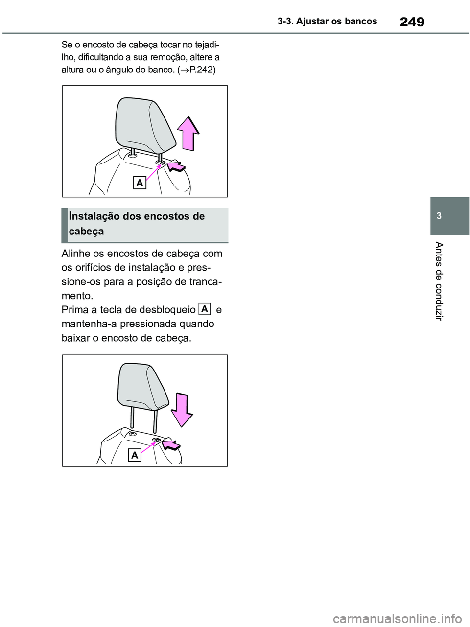 TOYOTA RAV4 2021  Manual de utilização (in Portuguese) 249
3 3-3. Ajustar os bancos
Antes de conduzir
Se o encosto de cabeça tocar no tejadi-
lho, dificultando a sua remoção, altere a 
altura ou o ângulo do banco. (P.242)
Alinhe os encostos de cabe