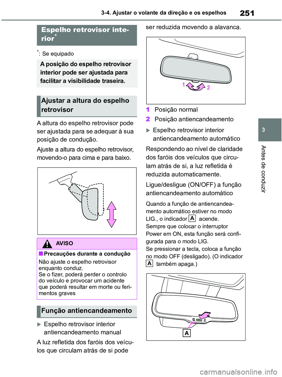 TOYOTA RAV4 2021  Manual de utilização (in Portuguese) 251
3 3-4. Ajustar o volante da direção e os espelhos
Antes de conduzir
*: Se equipado
A altura do espelho retrovisor pode 
ser ajustada para se adequar à sua 
posição de condução.
Ajuste a alt