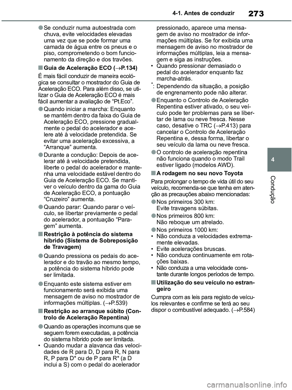 TOYOTA RAV4 2021 Manual de utilização (in Portuguese) 273
4 4-1. Antes de conduzir
Condução
●Se conduzir numa autoestrada com
chuva, evite velocidades elevadas
uma vez que se pode formar uma
camada de água entre os pneus e o
piso, comprometendo TOYOTA RAV4 2021 Manual de utilização (in Portuguese) 273
4 4-1. Antes de conduzir
Condução
●Se conduzir numa autoestrada com
chuva, evite velocidades elevadas
uma vez que se pode formar uma
camada de água entre os pneus e o
piso, comprometendo