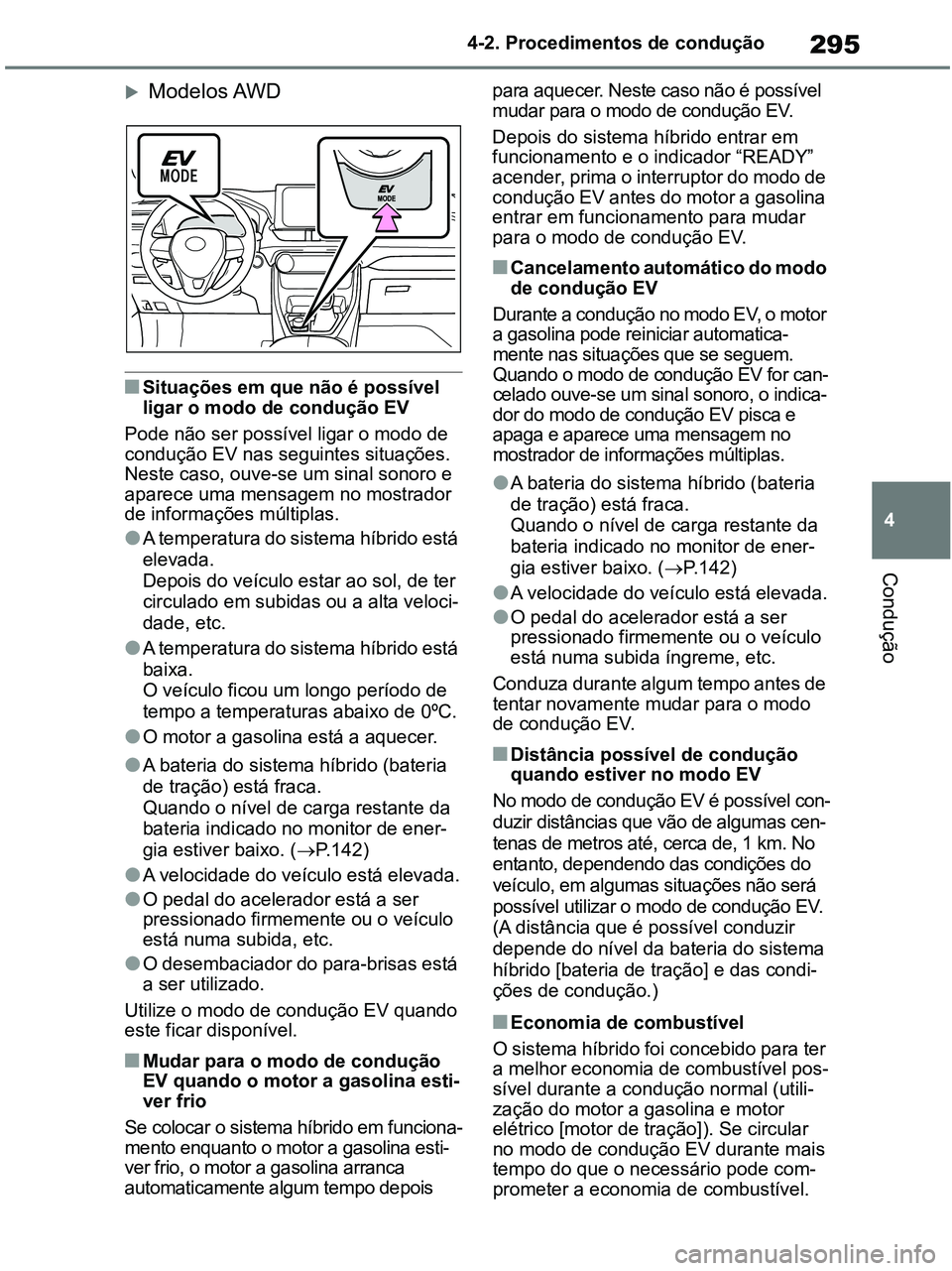 TOYOTA RAV4 2021 Manual de utilização (in Portuguese) 295
4 4-2. Procedimentos de condução
Condução
Modelos AWD
■Situações em que não é possível
ligar o modo de condução EV
Pode não ser possível ligar o modo de
condução EV nas segu TOYOTA RAV4 2021 Manual de utilização (in Portuguese) 295
4 4-2. Procedimentos de condução
Condução
Modelos AWD
■Situações em que não é possível
ligar o modo de condução EV
Pode não ser possível ligar o modo de
condução EV nas segu