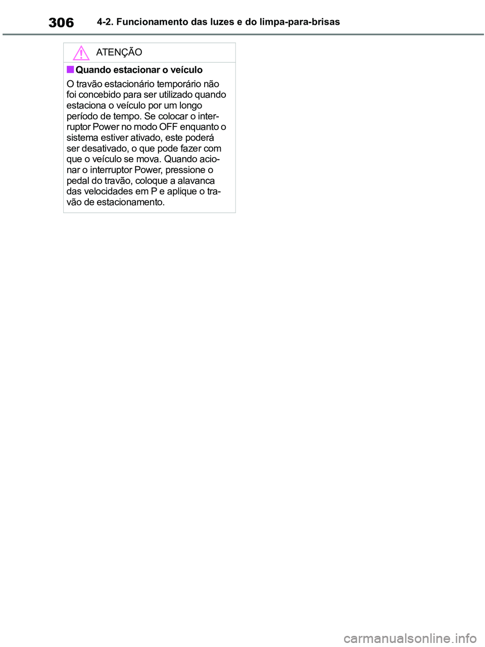 TOYOTA RAV4 2021  Manual de utilização (in Portuguese) 3064-2. Funcionamento das luzes e do limpa-para-brisas
ATENÇÃO
■Quando estacionar o veículo
O travão estacionário temporário não 
foi concebido para ser utilizado quando 
estaciona o veículo
