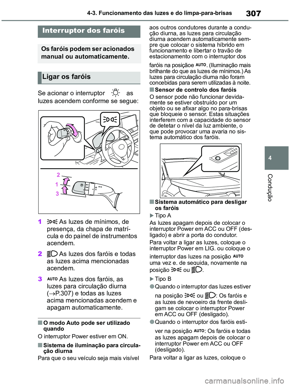 TOYOTA RAV4 2021 Manual de utilização (in Portuguese) 307
4 4-3. Funcionamento das luzes e do limpa-para-brisas
Condução
4-3.Operating the lights and wipers
Se acionar o interruptor as
luzes acendem conforme se segue:
1 As luzes de mínimos, de
pre TOYOTA RAV4 2021 Manual de utilização (in Portuguese) 307
4 4-3. Funcionamento das luzes e do limpa-para-brisas
Condução
4-3.Operating the lights and wipers
Se acionar o interruptor as
luzes acendem conforme se segue:
1 As luzes de mínimos, de
pre