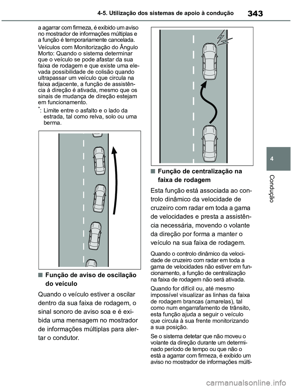 TOYOTA RAV4 2021 Manual de utilização (in Portuguese) 343
4 4-5. Utilização dos sistemas de apoio à condução
Condução
a agarrar com firmeza, é exibido um aviso
no mostrador de informações múltiplas e
a função é temporariamente cancelada.
TOYOTA RAV4 2021 Manual de utilização (in Portuguese) 343
4 4-5. Utilização dos sistemas de apoio à condução
Condução
a agarrar com firmeza, é exibido um aviso
no mostrador de informações múltiplas e
a função é temporariamente cancelada.