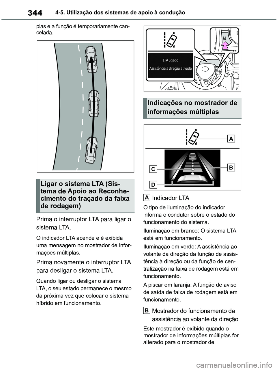 TOYOTA RAV4 2021 Manual de utilização (in Portuguese) 3444-5. Utilização dos sistemas de apoio à condução
plas e a função é temporariamente can-
celada.
Prima o interruptor LTA para ligar o
sistema LTA.
O indicador LTA acende e é exibida
uma m TOYOTA RAV4 2021 Manual de utilização (in Portuguese) 3444-5. Utilização dos sistemas de apoio à condução
plas e a função é temporariamente can-
celada.
Prima o interruptor LTA para ligar o
sistema LTA.
O indicador LTA acende e é exibida
uma m