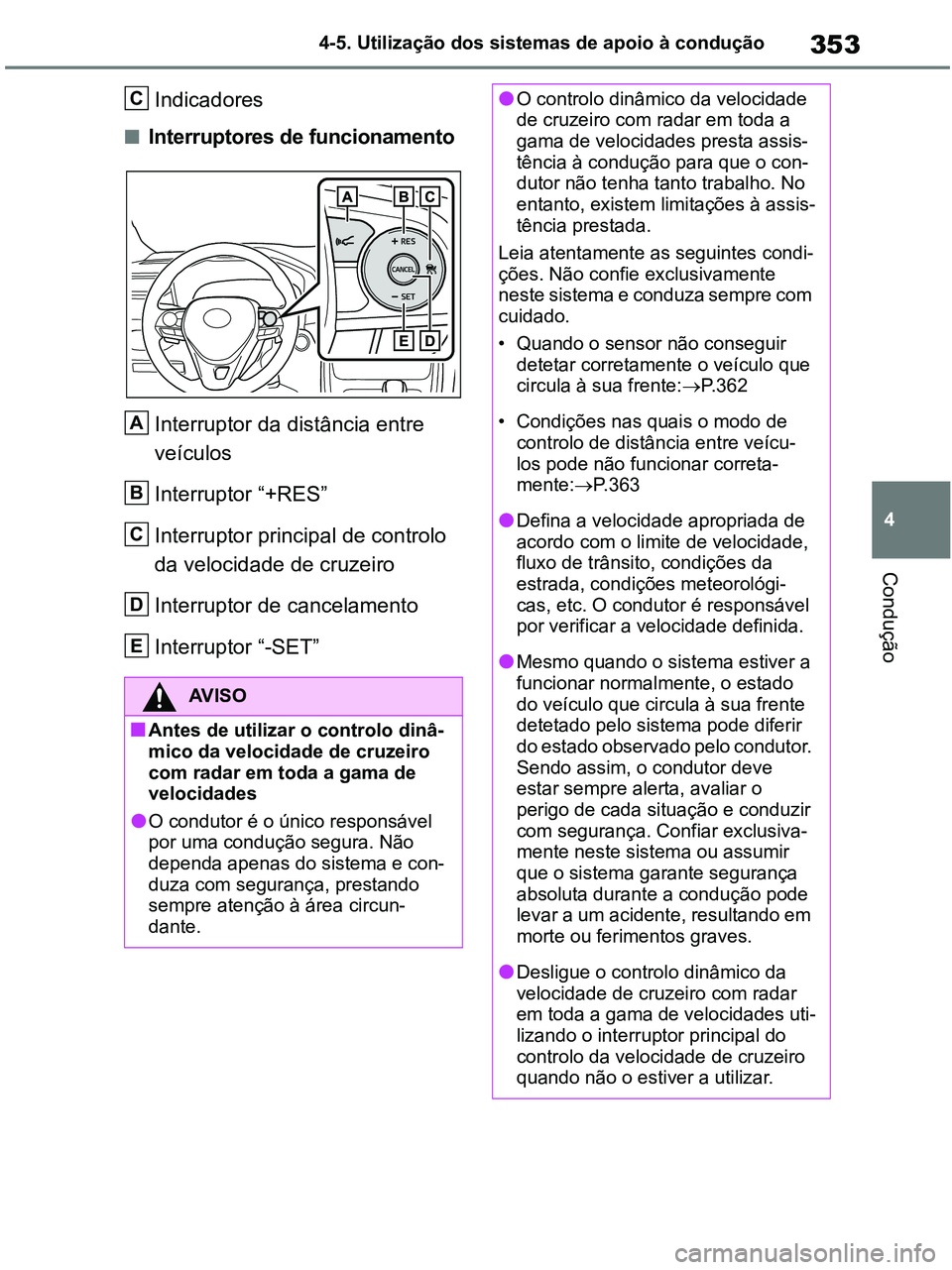 TOYOTA RAV4 2021 Manual de utilização (in Portuguese) 353
4 4-5. Utilização dos sistemas de apoio à condução
Condução
Indicadores
■Interruptores de funcionamento
Interruptor da distância entre
veículos
Interruptor “+RES”
Interruptor princ TOYOTA RAV4 2021 Manual de utilização (in Portuguese) 353
4 4-5. Utilização dos sistemas de apoio à condução
Condução
Indicadores
■Interruptores de funcionamento
Interruptor da distância entre
veículos
Interruptor “+RES”
Interruptor princ