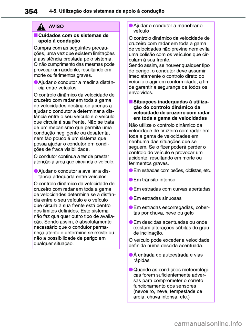 TOYOTA RAV4 2021 Manual de utilização (in Portuguese) 3544-5. Utilização dos sistemas de apoio à condução
AV I S O
■Cuidados com os sistemas de
apoio à condução
Cumpra com as seguintes precau-
ções, uma vez que existem limitações
à assi TOYOTA RAV4 2021 Manual de utilização (in Portuguese) 3544-5. Utilização dos sistemas de apoio à condução
AV I S O
■Cuidados com os sistemas de
apoio à condução
Cumpra com as seguintes precau-
ções, uma vez que existem limitações
à assi
