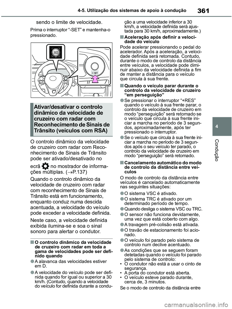 TOYOTA RAV4 2021 Manual de utilização (in Portuguese) 361
4 4-5. Utilização dos sistemas de apoio à condução
Condução
sendo o limite de velocidade.
Prima o interruptor “-SET” e mantenha-o
pressionado.
O controlo dinâmico da velocidade
de cr TOYOTA RAV4 2021 Manual de utilização (in Portuguese) 361
4 4-5. Utilização dos sistemas de apoio à condução
Condução
sendo o limite de velocidade.
Prima o interruptor “-SET” e mantenha-o
pressionado.
O controlo dinâmico da velocidade
de cr