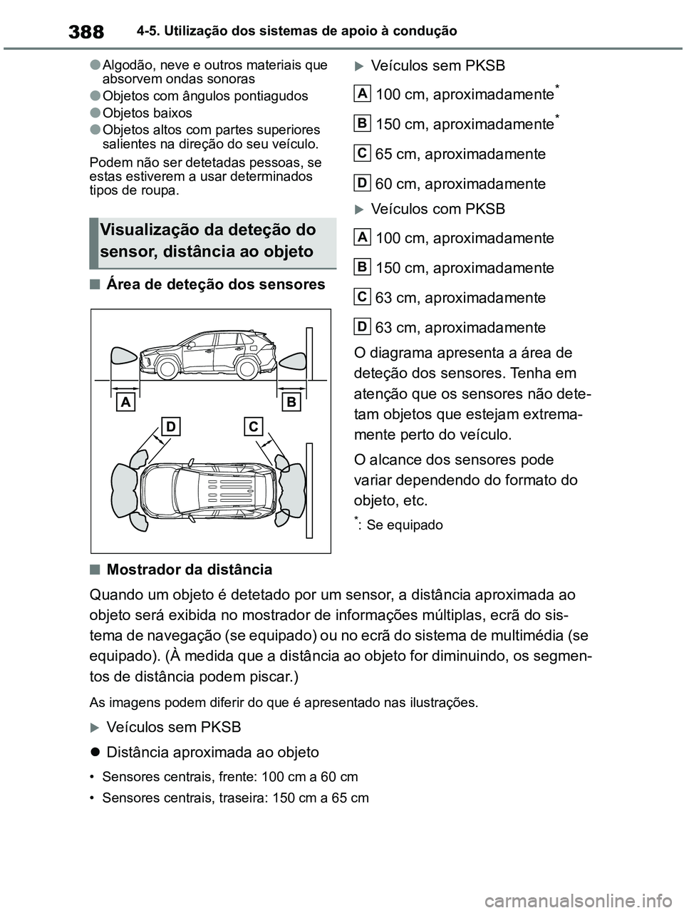 TOYOTA RAV4 2021 Manual de utilização (in Portuguese) 3884-5. Utilização dos sistemas de apoio à condução
●Algodão, neve e outros materiais que
absorvem ondas sonoras
●Objetos com ângulos pontiagudos
●Objetos baixos
●Objetos altos com par TOYOTA RAV4 2021 Manual de utilização (in Portuguese) 3884-5. Utilização dos sistemas de apoio à condução
●Algodão, neve e outros materiais que
absorvem ondas sonoras
●Objetos com ângulos pontiagudos
●Objetos baixos
●Objetos altos com par