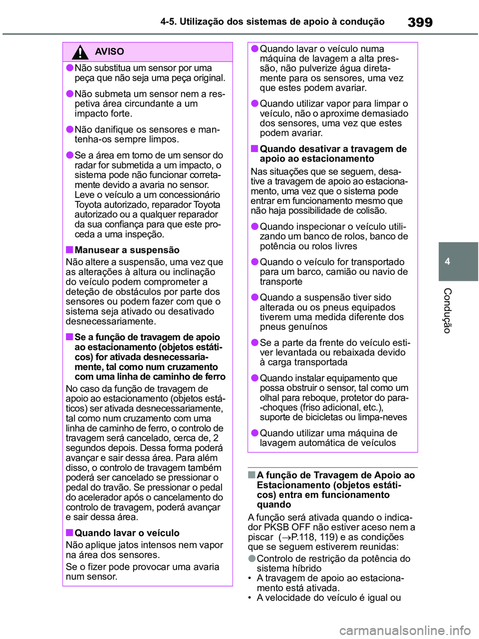 TOYOTA RAV4 2021 Manual de utilização (in Portuguese) 399
4 4-5. Utilização dos sistemas de apoio à condução
Condução
■A função de Travagem de Apoio ao
Estacionamento (objetos estáti-
cos) entra em funcionamento
quando
A função será ativ TOYOTA RAV4 2021 Manual de utilização (in Portuguese) 399
4 4-5. Utilização dos sistemas de apoio à condução
Condução
■A função de Travagem de Apoio ao
Estacionamento (objetos estáti-
cos) entra em funcionamento
quando
A função será ativ