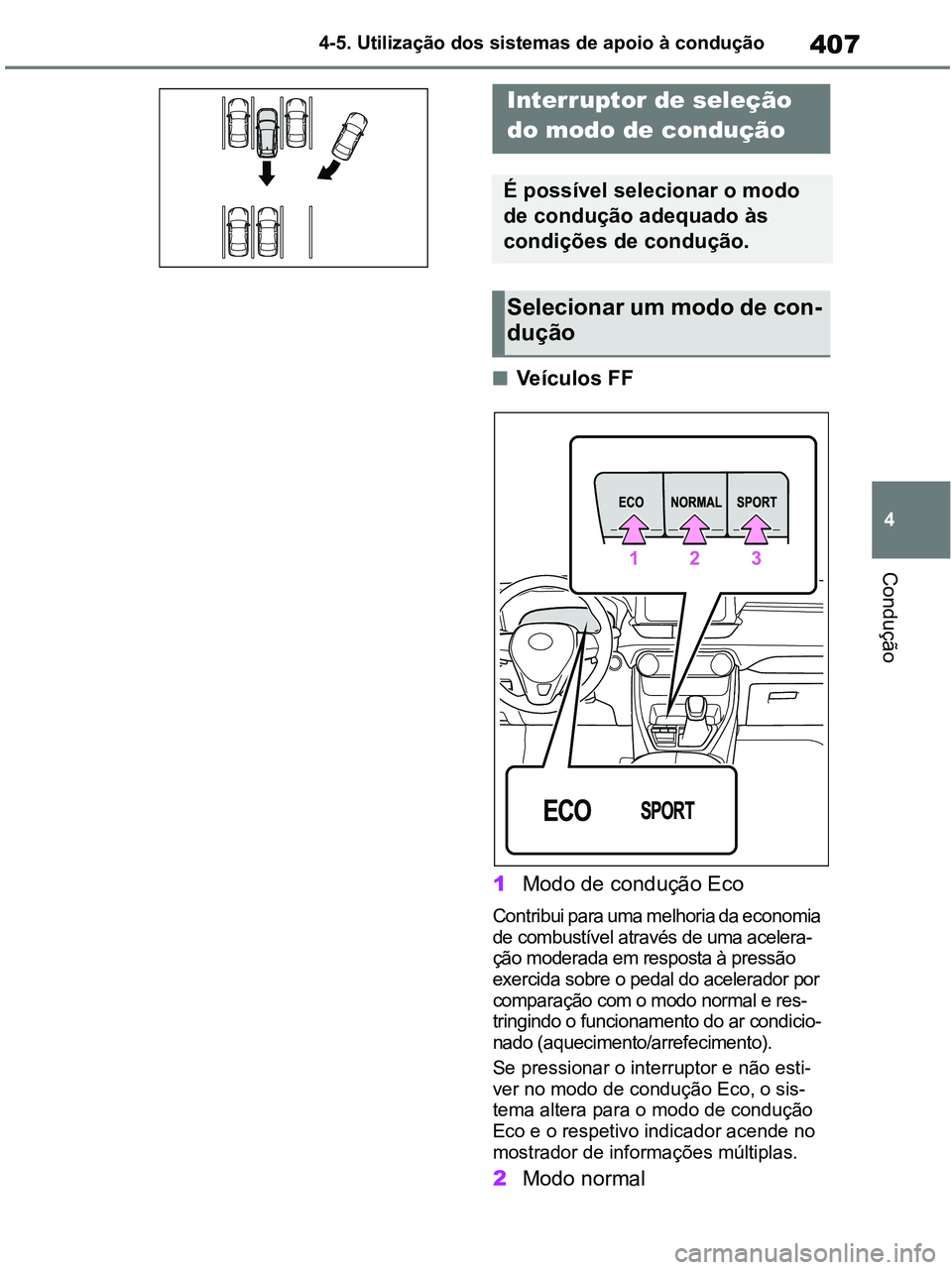 TOYOTA RAV4 2021 Manual de utilização (in Portuguese) 407
4 4-5. Utilização dos sistemas de apoio à condução
Condução
■Veículos FF
1Modo de condução Eco
Contribui para uma melhoria da economia
de combustível através de uma acelera-
ção m TOYOTA RAV4 2021 Manual de utilização (in Portuguese) 407
4 4-5. Utilização dos sistemas de apoio à condução
Condução
■Veículos FF
1Modo de condução Eco
Contribui para uma melhoria da economia
de combustível através de uma acelera-
ção m
