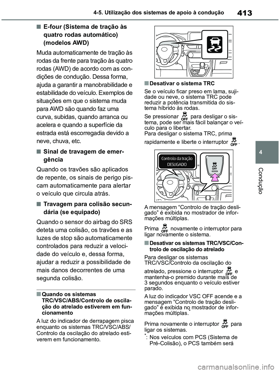 TOYOTA RAV4 2021 Manual de utilização (in Portuguese) 413
4 4-5. Utilização dos sistemas de apoio à condução
Condução
■E-four (Sistema de tração às
quatro rodas automático)
(modelos AWD)
Muda automaticamente de tração às
rodas da frent TOYOTA RAV4 2021 Manual de utilização (in Portuguese) 413
4 4-5. Utilização dos sistemas de apoio à condução
Condução
■E-four (Sistema de tração às
quatro rodas automático)
(modelos AWD)
Muda automaticamente de tração às
rodas da frent