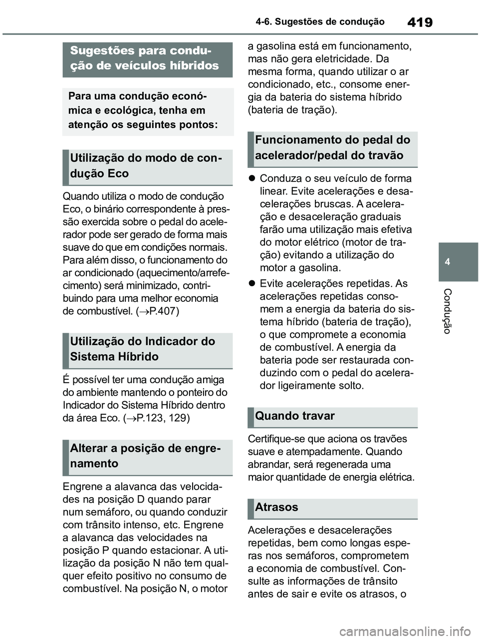 TOYOTA RAV4 2021 Manual de utilização (in Portuguese) 419
4 4-6. Sugestões de condução
Condução
4-6.Driving tips
Quando utiliza o modo de condução
Eco, o binário correspondente à pres-
são exercida sobre o pedal do acele-
rador pode ser gerado TOYOTA RAV4 2021 Manual de utilização (in Portuguese) 419
4 4-6. Sugestões de condução
Condução
4-6.Driving tips
Quando utiliza o modo de condução
Eco, o binário correspondente à pres-
são exercida sobre o pedal do acele-
rador pode ser gerado