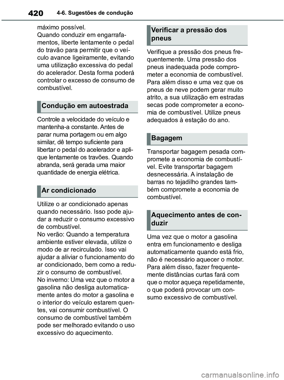 TOYOTA RAV4 2021 Manual de utilização (in Portuguese) 4204-6. Sugestões de condução
máximo possível.
Quando conduzir em engarrafa-
mentos, liberte lentamente o pedal
do travão para permitir que o veí-
culo avance ligeiramente, evitando
uma util TOYOTA RAV4 2021 Manual de utilização (in Portuguese) 4204-6. Sugestões de condução
máximo possível.
Quando conduzir em engarrafa-
mentos, liberte lentamente o pedal
do travão para permitir que o veí-
culo avance ligeiramente, evitando
uma util