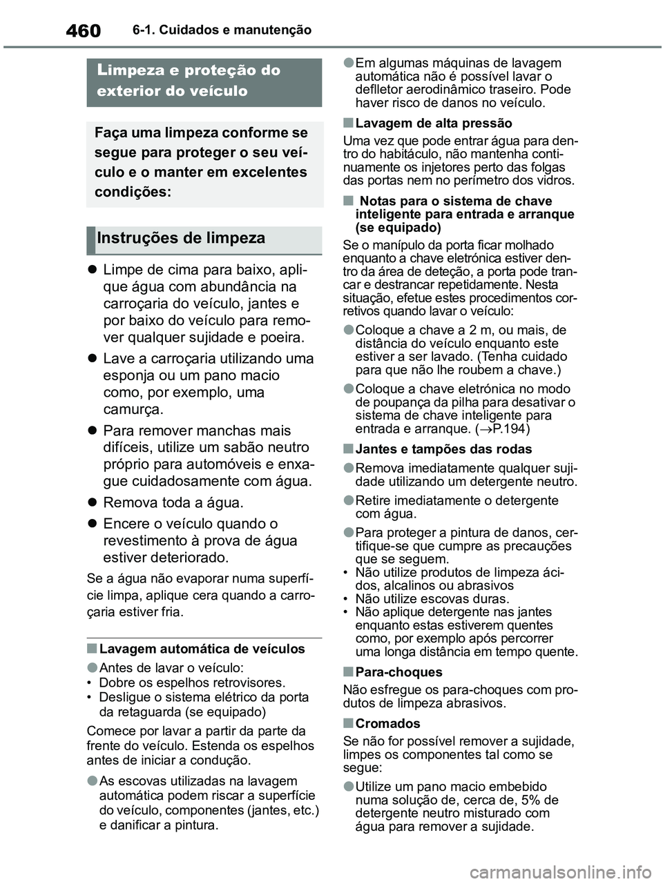 TOYOTA RAV4 2021 Manual de utilização (in Portuguese) 4606-1. Cuidados e manutenção
6-1.Maintenance and care
Limpe de cima para baixo, apli-
que água com abundância na
carroçaria do veículo, jantes e
por baixo do veículo para remo-
ver qualqu TOYOTA RAV4 2021 Manual de utilização (in Portuguese) 4606-1. Cuidados e manutenção
6-1.Maintenance and care
Limpe de cima para baixo, apli-
que água com abundância na
carroçaria do veículo, jantes e
por baixo do veículo para remo-
ver qualqu