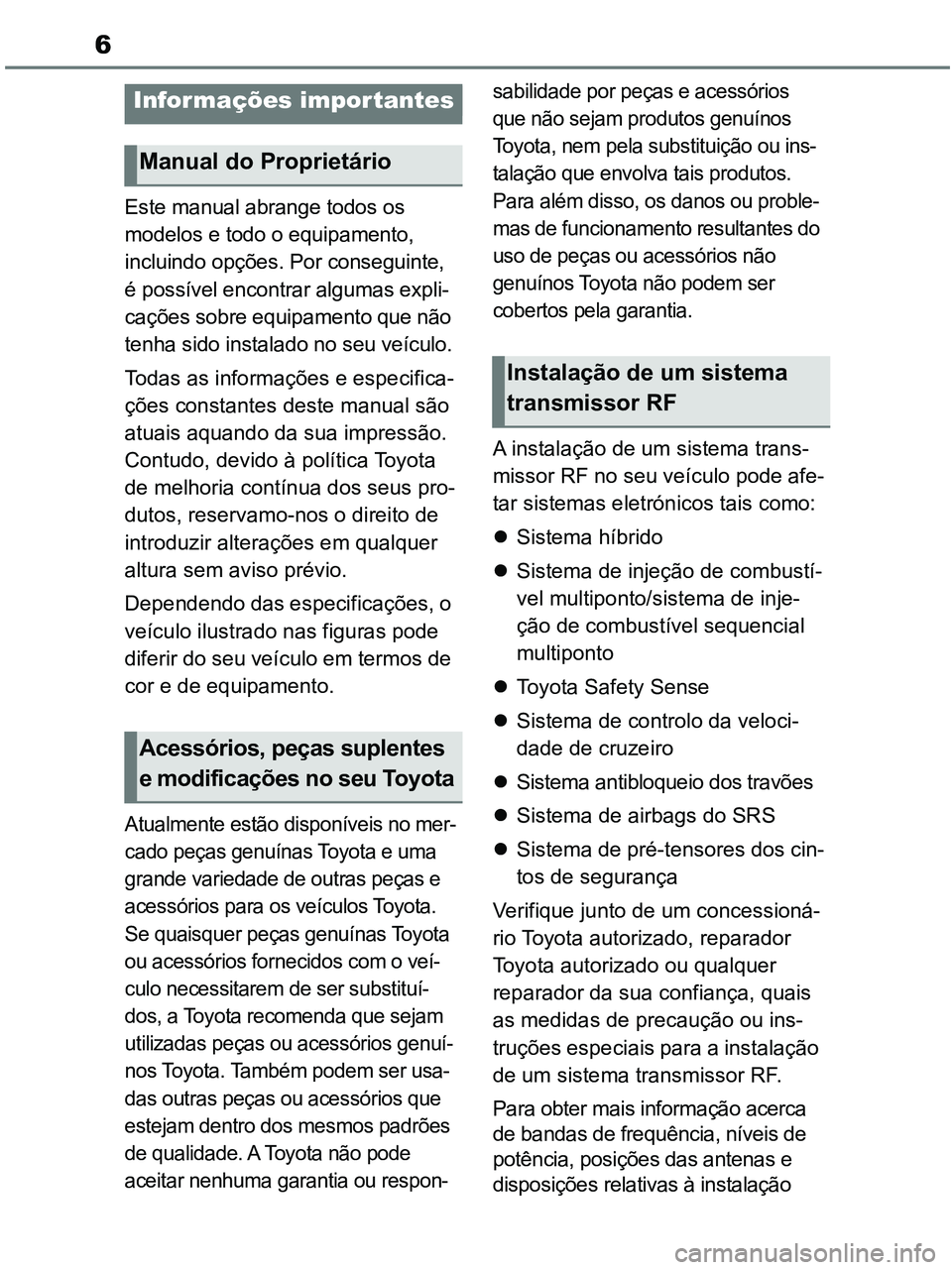 TOYOTA RAV4 2021  Manual de utilização (in Portuguese) 6
Este manual abrange todos os 
modelos e todo o equipamento, 
incluindo opções. Por conseguinte, 
é possível encontrar algumas expli-
cações sobre equipamento que não 
tenha sido instalado no 
