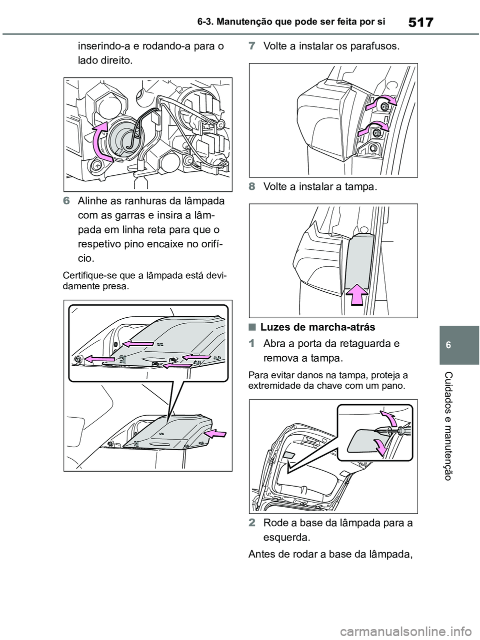 TOYOTA RAV4 2021 Manual de utilização (in Portuguese) 517
6 6-3. Manutenção que pode ser feita por si
Cuidados e manutenção
inserindo-a e rodando-a para o
lado direito.
6Alinhe as ranhuras da lâmpada
com as garras e insira a lâm-
pada em linha re TOYOTA RAV4 2021 Manual de utilização (in Portuguese) 517
6 6-3. Manutenção que pode ser feita por si
Cuidados e manutenção
inserindo-a e rodando-a para o
lado direito.
6Alinhe as ranhuras da lâmpada
com as garras e insira a lâm-
pada em linha re