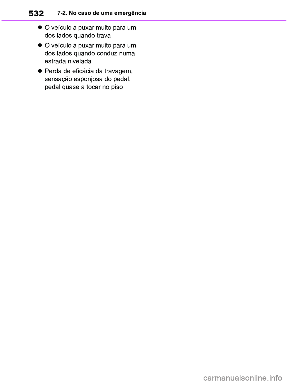 TOYOTA RAV4 2021 Manual de utilização (in Portuguese) 5327-2. No caso de uma emergência
O veículo a puxar muito para um
dos lados quando trava
O veículo a puxar muito para um
dos lados quando conduz numa
estrada nivelada
Perda de eficácia TOYOTA RAV4 2021 Manual de utilização (in Portuguese) 5327-2. No caso de uma emergência
O veículo a puxar muito para um
dos lados quando trava
O veículo a puxar muito para um
dos lados quando conduz numa
estrada nivelada
Perda de eficácia