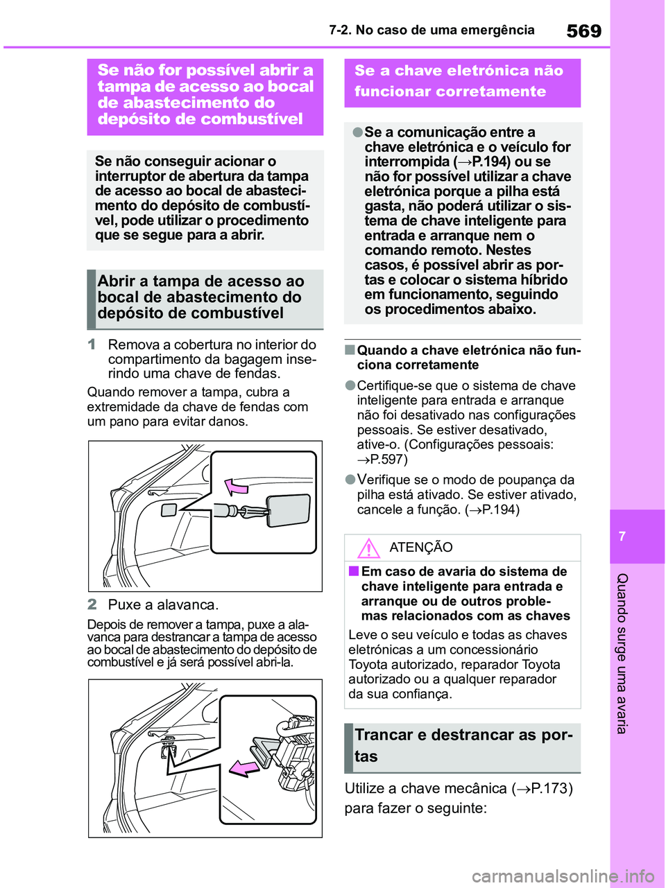 TOYOTA RAV4 2021  Manual de utilização (in Portuguese) 569
7 7-2. No caso de uma emergência
Quando surge uma avaria
1Remova a cobertura no interior do 
compartimento da bagagem inse-
rindo uma chave de fendas.
 
Quando remover a tampa, cubra a 
extremida