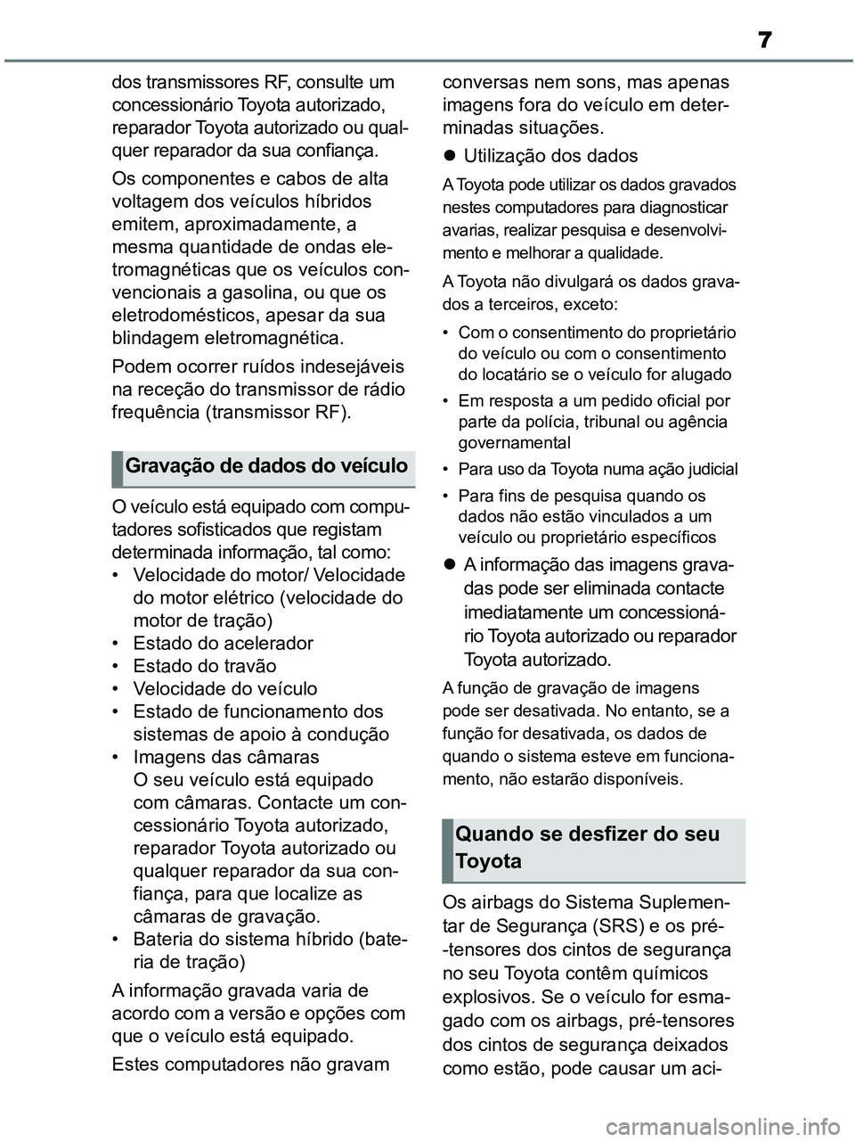 TOYOTA RAV4 2021  Manual de utilização (in Portuguese) 7
dos transmissores RF, consulte um 
concessionário Toyota autorizado, 
reparador Toyota autorizado ou qual-
quer reparador da sua confiança.
Os componentes e cabos de alta 
voltagem dos veículos h