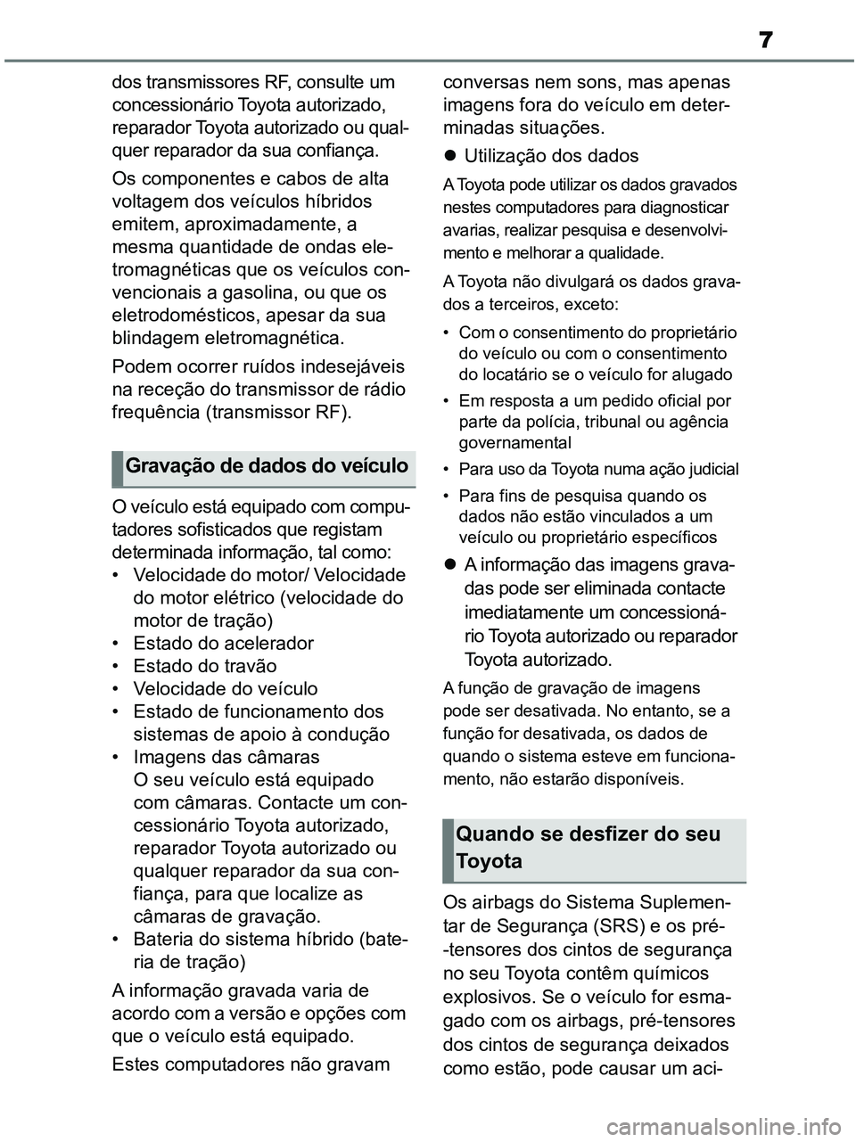 TOYOTA RAV4 2021  Manual de utilização (in Portuguese) 7
dos transmissores RF, consulte um 
concessionário Toyota autorizado, 
reparador Toyota autorizado ou qual-
quer reparador da sua confiança.
Os componentes e cabos de alta 
voltagem dos veículos h