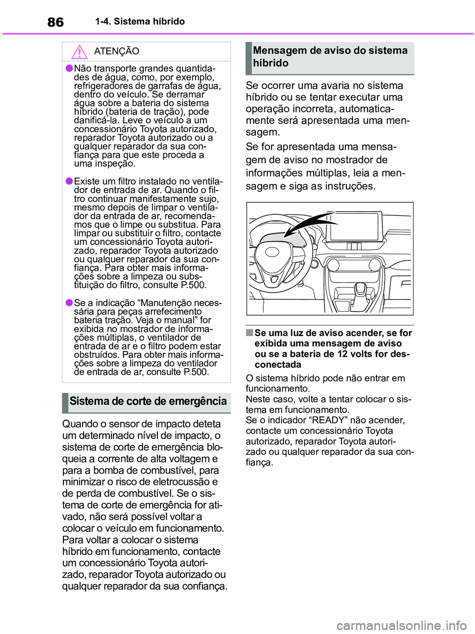 TOYOTA RAV4 2021 Manual de utilização (in Portuguese) 861-4. Sistema híbrido
Quando o sensor de impacto deteta
um determinado nível de impacto, o
sistema de corte de emergência blo-
queia a corrente de alta voltagem e
para a bomba de combustível, TOYOTA RAV4 2021 Manual de utilização (in Portuguese) 861-4. Sistema híbrido
Quando o sensor de impacto deteta
um determinado nível de impacto, o
sistema de corte de emergência blo-
queia a corrente de alta voltagem e
para a bomba de combustível,