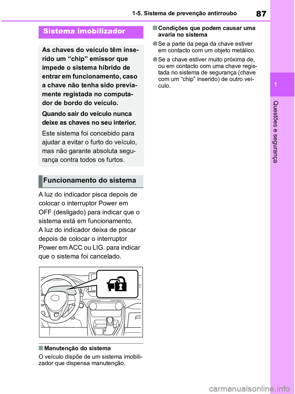 TOYOTA RAV4 2021 Manual de utilização (in Portuguese) 87
1
Questões e segurança
1-5.Theft deterrent system
A luz do indicador pisca depois de
colocar o interruptor Power em
OFF (desligado) para indicar que o
sistema está em funcionamento.
A luz do TOYOTA RAV4 2021 Manual de utilização (in Portuguese) 87
1
Questões e segurança
1-5.Theft deterrent system
A luz do indicador pisca depois de
colocar o interruptor Power em
OFF (desligado) para indicar que o
sistema está em funcionamento.
A luz do