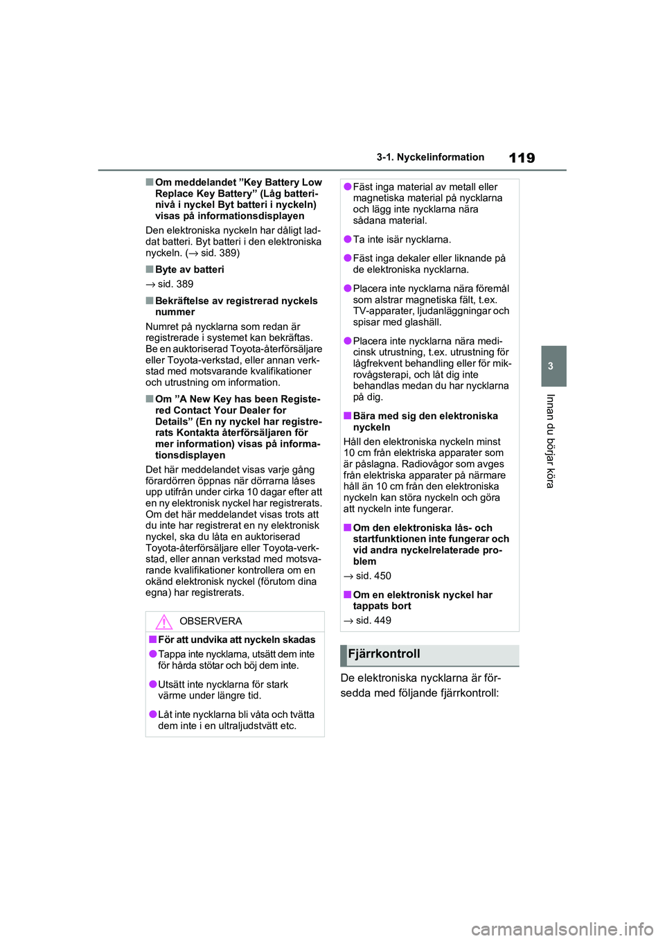 TOYOTA RAV4 2021 Bruksanvisningar (in Swedish) 119
3
3-1. Nyckelinformation
Innan du börjar köra
OM42D32SE
■Om meddelandet ”Key Battery Low
Replace Key Battery
” (Låg batteri-
nivå i nyckel Byt batteri i nyckeln)
visas på informations TOYOTA RAV4 2021 Bruksanvisningar (in Swedish) 119
3
3-1. Nyckelinformation
Innan du börjar köra
OM42D32SE
■Om meddelandet ”Key Battery Low
Replace Key Battery
” (Låg batteri-
nivå i nyckel Byt batteri i nyckeln)
visas på informations