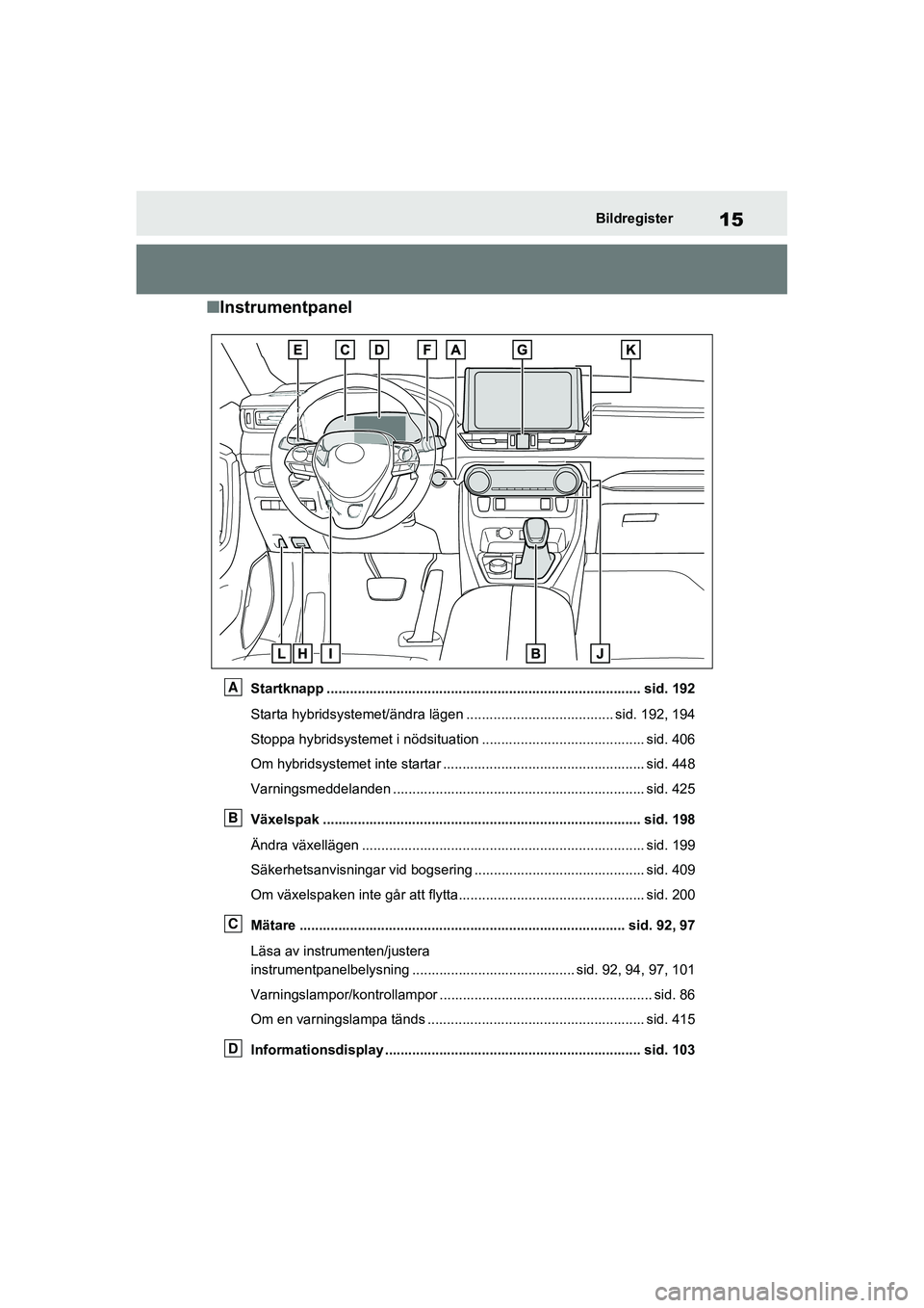 TOYOTA RAV4 2021  Bruksanvisningar (in Swedish) 15Bildregister
OM42D32SE
■Instrumentpanel
Startknapp ..................................................... ............................ sid. 192
Starta hybridsystem et/ändra lägen ......... ......