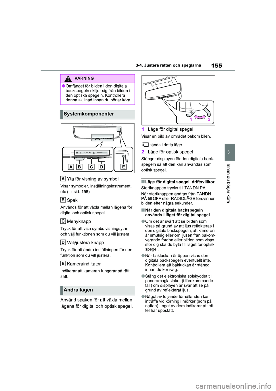 TOYOTA RAV4 2021  Bruksanvisningar (in Swedish) 155
3
3-4. Justera ratten och speglarna
Innan du börjar köra
OM42D32SE
Yta för visning av symbol
Visar symboler, instä
llningsinstrument, 
etc (→ sid. 156)
Spak
Används för att växla mellan l