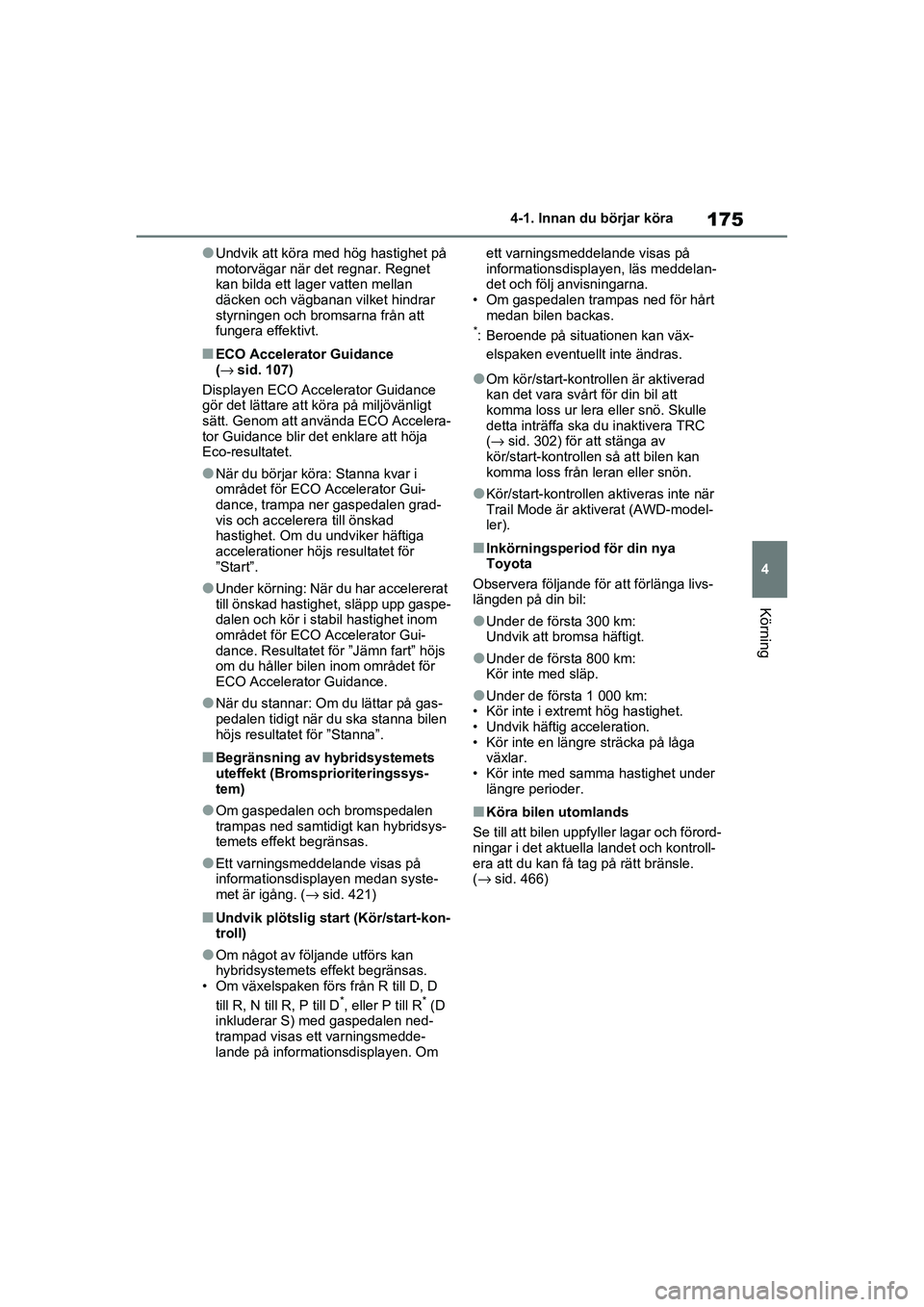 TOYOTA RAV4 2021 Bruksanvisningar (in Swedish) 175
4
4-1. Innan du börjar köra
Körning
OM42D32SE
●Undvik att köra m
ed hög hastighet på
motorvägar när det regnar. Regnet
kan bilda ett lager vatten mellan
däcken och vägbanan vilket h TOYOTA RAV4 2021 Bruksanvisningar (in Swedish) 175
4
4-1. Innan du börjar köra
Körning
OM42D32SE
●Undvik att köra m
ed hög hastighet på
motorvägar när det regnar. Regnet
kan bilda ett lager vatten mellan
däcken och vägbanan vilket h