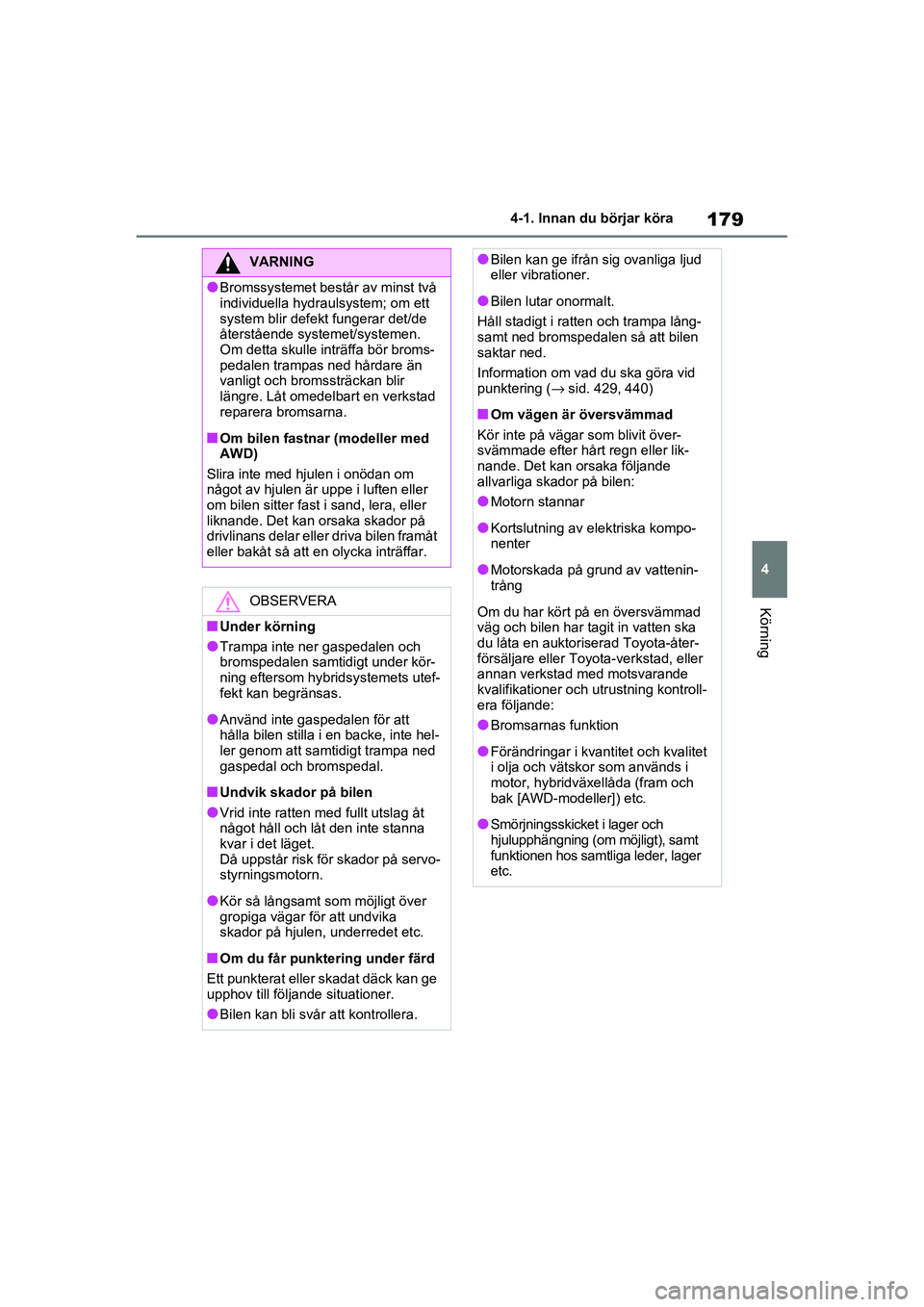 TOYOTA RAV4 2021 Bruksanvisningar (in Swedish) 179
4
4-1. Innan du börjar köra
Körning
OM42D32SE
VARNING
●Bromssystemet består av minst två
individuella hydra
ulsystem; om ett
system blir defekt fungerar det/de
återstående systemet/sy TOYOTA RAV4 2021 Bruksanvisningar (in Swedish) 179
4
4-1. Innan du börjar köra
Körning
OM42D32SE
VARNING
●Bromssystemet består av minst två
individuella hydra
ulsystem; om ett
system blir defekt fungerar det/de
återstående systemet/sy