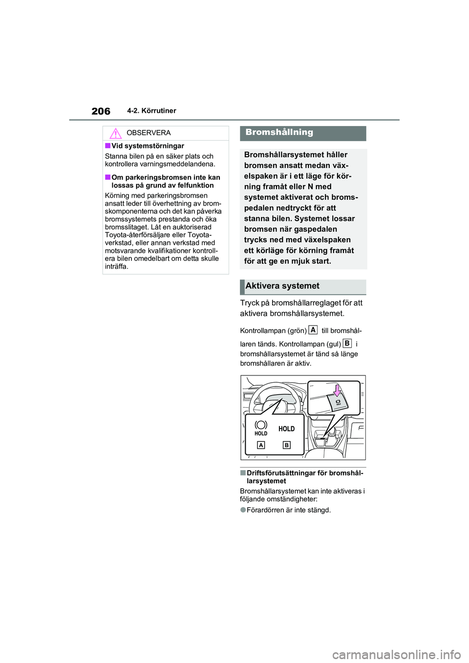 TOYOTA RAV4 2021 Bruksanvisningar (in Swedish) 2064-2. Körrutiner
OM42D32SE
Tryck på bromshållarreglaget för att
aktivera bromshållarsystemet.
Kontrollampan (grön) till bromshål-
laren tänds. Kontrollampan (gul) i
bromshållarsysteme TOYOTA RAV4 2021 Bruksanvisningar (in Swedish) 2064-2. Körrutiner
OM42D32SE
Tryck på bromshållarreglaget för att
aktivera bromshållarsystemet.
Kontrollampan (grön) till bromshål-
laren tänds. Kontrollampan (gul) i
bromshållarsysteme