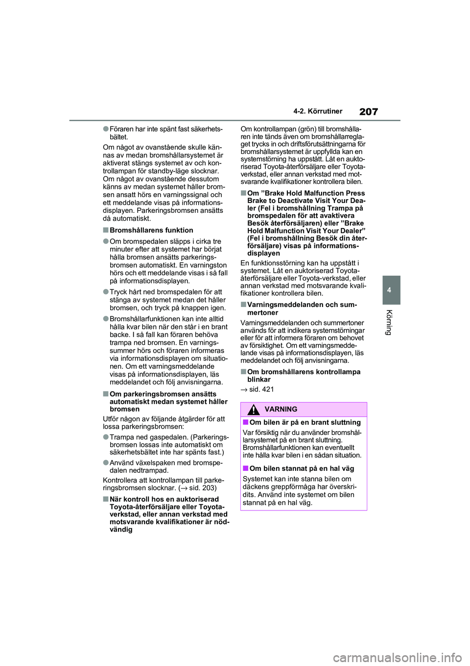TOYOTA RAV4 2021 Bruksanvisningar (in Swedish) 207
4
4-2. Körrutiner
Körning
OM42D32SE
●Föraren har inte spänt fast säkerhets-
bältet.
Om något av ovanstående skulle kän-
nas av medan bromsh ållarsystemet är
aktiverat stängs systeme TOYOTA RAV4 2021 Bruksanvisningar (in Swedish) 207
4
4-2. Körrutiner
Körning
OM42D32SE
●Föraren har inte spänt fast säkerhets-
bältet.
Om något av ovanstående skulle kän-
nas av medan bromsh ållarsystemet är
aktiverat stängs systeme