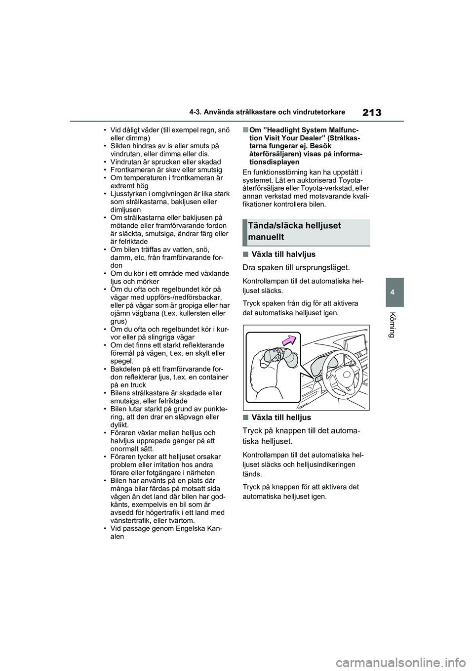 TOYOTA RAV4 2021 Bruksanvisningar (in Swedish) 213
4
4-3. Använda strålkastare och vindrutetorkare
Körning
OM42D32SE
• Vid dåligt väder (till exempel regn, snö
eller dimma)
• Sikten hindras av is eller smuts på
vindrutan, eller dimma TOYOTA RAV4 2021 Bruksanvisningar (in Swedish) 213
4
4-3. Använda strålkastare och vindrutetorkare
Körning
OM42D32SE
• Vid dåligt väder (till exempel regn, snö
eller dimma)
• Sikten hindras av is eller smuts på
vindrutan, eller dimma