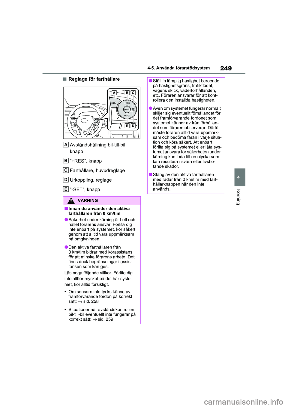 TOYOTA RAV4 2021 Bruksanvisningar (in Swedish) 249
4
4-5. Använda förarstödsystem
Körning
OM42D32SE
■Reglage för farthållare
Avståndshållning bil-till-bil,
knapp
”+RES”, knapp
Farthållare, huvudreglage
Urkoppling, reglage
”-SET TOYOTA RAV4 2021 Bruksanvisningar (in Swedish) 249
4
4-5. Använda förarstödsystem
Körning
OM42D32SE
■Reglage för farthållare
Avståndshållning bil-till-bil,
knapp
”+RES”, knapp
Farthållare, huvudreglage
Urkoppling, reglage
”-SET