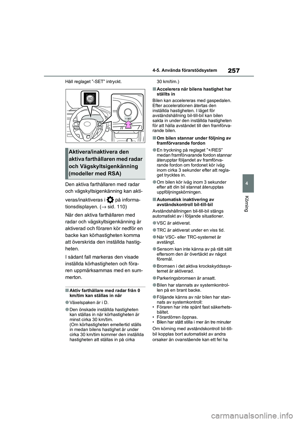 TOYOTA RAV4 2021 Bruksanvisningar (in Swedish) 257
4
4-5. Använda förarstödsystem
Körning
OM42D32SE
Håll reglaget ”-SET” intryckt.
Den aktiva farthållaren med radar
och vägskyltsigenkänning kan akti-
veras/inaktiveras i på informa- TOYOTA RAV4 2021 Bruksanvisningar (in Swedish) 257
4
4-5. Använda förarstödsystem
Körning
OM42D32SE
Håll reglaget ”-SET” intryckt.
Den aktiva farthållaren med radar
och vägskyltsigenkänning kan akti-
veras/inaktiveras i på informa-