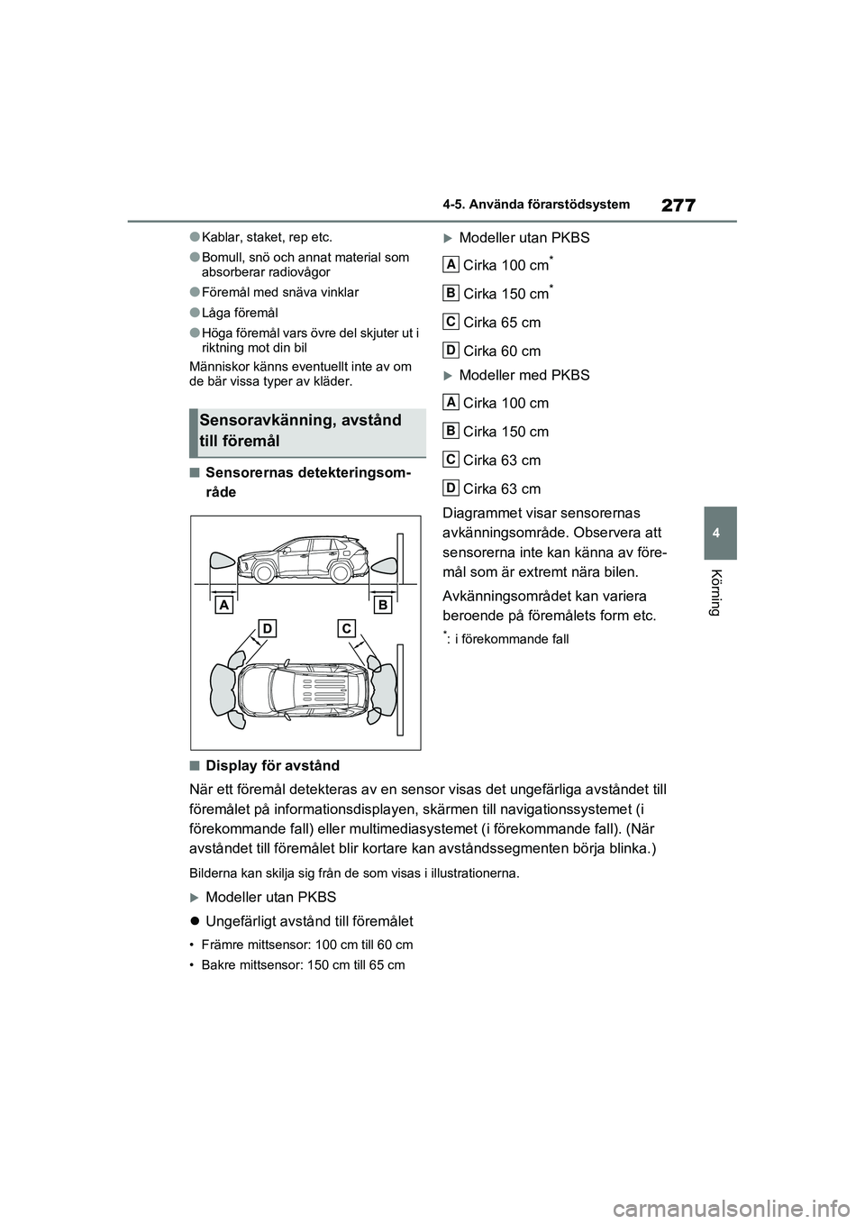 TOYOTA RAV4 2021 Bruksanvisningar (in Swedish) 277
4
4-5. Använda förarstödsystem
Körning
OM42D32SE
●Kablar, staket, rep etc.
●Bomull, snö och annat material som
absorberar radiovågor
●Föremål med snäva vinklar
●Låga föremål
TOYOTA RAV4 2021 Bruksanvisningar (in Swedish) 277
4
4-5. Använda förarstödsystem
Körning
OM42D32SE
●Kablar, staket, rep etc.
●Bomull, snö och annat material som
absorberar radiovågor
●Föremål med snäva vinklar
●Låga föremål