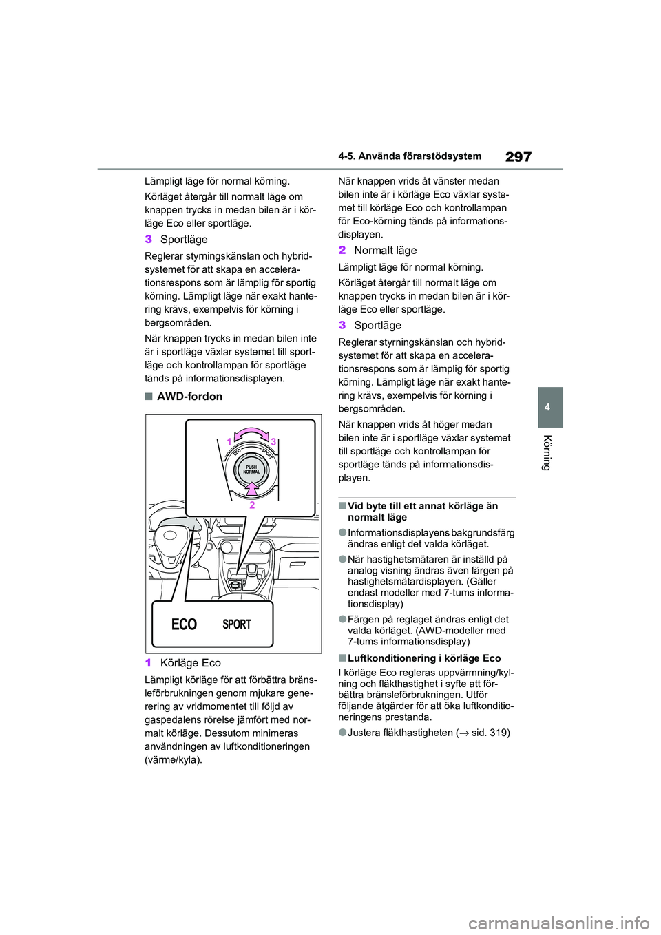 TOYOTA RAV4 2021 Bruksanvisningar (in Swedish) 297
4
4-5. Använda förarstödsystem
Körning
OM42D32SE
Lämpligt läge fö
r normal körning.
Körläget återgår till normalt läge om
knappen trycks in medan bilen är i kör-
läge Eco eller s TOYOTA RAV4 2021 Bruksanvisningar (in Swedish) 297
4
4-5. Använda förarstödsystem
Körning
OM42D32SE
Lämpligt läge fö
r normal körning.
Körläget återgår till normalt läge om
knappen trycks in medan bilen är i kör-
läge Eco eller s