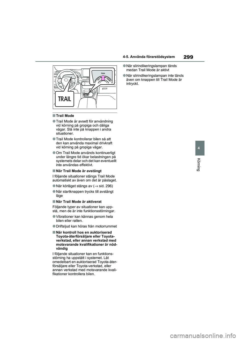 TOYOTA RAV4 2021 Bruksanvisningar (in Swedish) 299
4
4-5. Använda förarstödsystem
Körning
OM42D32SE
■Trail Mode
●Trail Mode är avsett för användning
vid körning på gropiga och dåliga
vägar. Slå inte på knappen i andra
situation TOYOTA RAV4 2021 Bruksanvisningar (in Swedish) 299
4
4-5. Använda förarstödsystem
Körning
OM42D32SE
■Trail Mode
●Trail Mode är avsett för användning
vid körning på gropiga och dåliga
vägar. Slå inte på knappen i andra
situation
