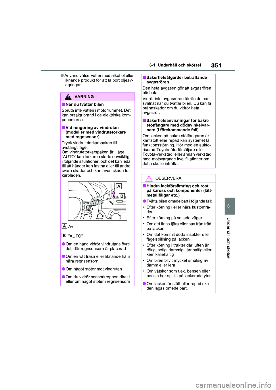 TOYOTA RAV4 2021 Bruksanvisningar (in Swedish) 351
6
6-1. Underhåll och skötsel
Underhåll och skötsel
OM42D32SE
●Använd våtservetter med alkohol eller
liknande produkt för att ta bort oljeav-
lagringar.
VARNING
■När du tvättar bilen
TOYOTA RAV4 2021 Bruksanvisningar (in Swedish) 351
6
6-1. Underhåll och skötsel
Underhåll och skötsel
OM42D32SE
●Använd våtservetter med alkohol eller
liknande produkt för att ta bort oljeav-
lagringar.
VARNING
■När du tvättar bilen