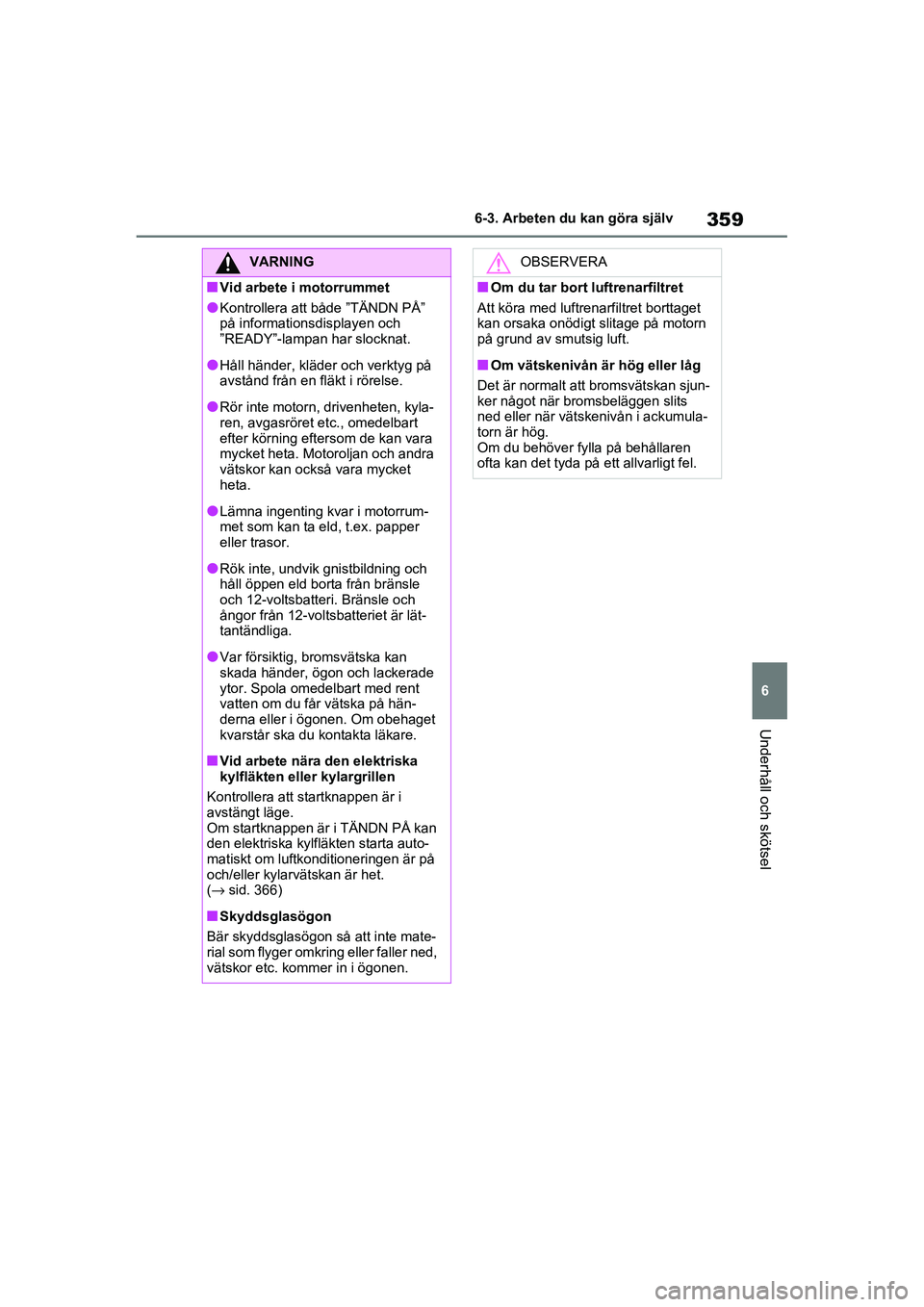 TOYOTA RAV4 2021 Bruksanvisningar (in Swedish) 359
6
6-3. Arbeten du kan göra själv
Underhåll och skötsel
OM42D32SE
VARNING
■Vid arbete i motorrummet
●Kontrollera att både ”TÄNDN PÅ”
på informationsdisplayen och
”READY”-lampa TOYOTA RAV4 2021 Bruksanvisningar (in Swedish) 359
6
6-3. Arbeten du kan göra själv
Underhåll och skötsel
OM42D32SE
VARNING
■Vid arbete i motorrummet
●Kontrollera att både ”TÄNDN PÅ”
på informationsdisplayen och
”READY”-lampa