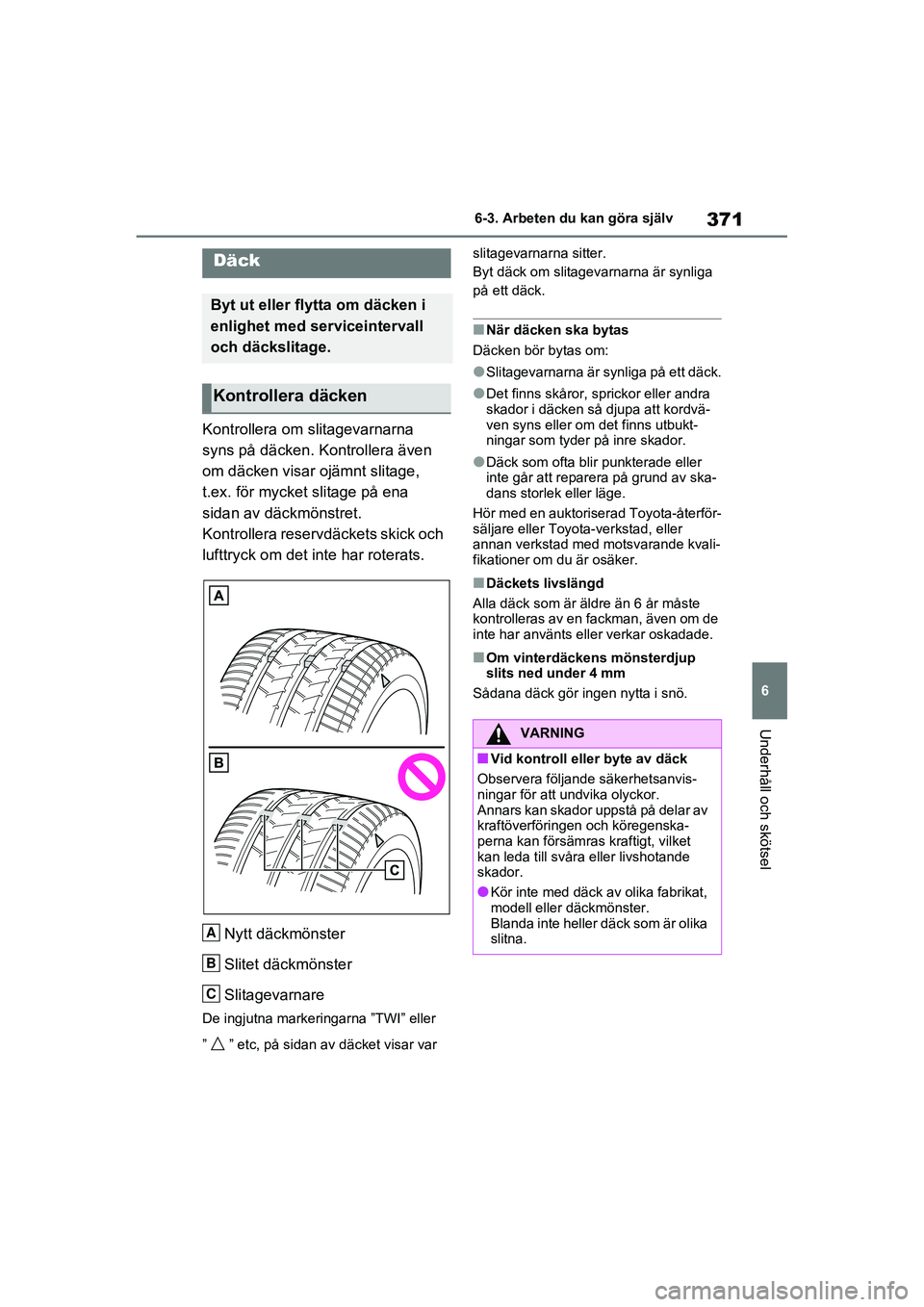 TOYOTA RAV4 2021 Bruksanvisningar (in Swedish) 371
6
6-3. Arbeten du kan göra själv
Underhåll och skötsel
OM42D32SE
Kontrollera om slitagevarnarna
syns på däcken. Kontrollera även
om däcken visar ojämnt slitage,
t.ex. för mycket slita TOYOTA RAV4 2021 Bruksanvisningar (in Swedish) 371
6
6-3. Arbeten du kan göra själv
Underhåll och skötsel
OM42D32SE
Kontrollera om slitagevarnarna
syns på däcken. Kontrollera även
om däcken visar ojämnt slitage,
t.ex. för mycket slita