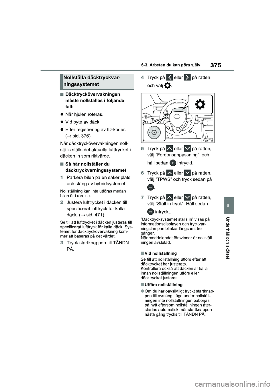 TOYOTA RAV4 2021 Bruksanvisningar (in Swedish) 375
6
6-3. Arbeten du kan göra själv
Underhåll och skötsel
OM42D32SE
■Däcktryckövervakningen
måste nollställas i följande
fall:
När hjulen roteras.
Vid byte av däck.
Efter r TOYOTA RAV4 2021 Bruksanvisningar (in Swedish) 375
6
6-3. Arbeten du kan göra själv
Underhåll och skötsel
OM42D32SE
■Däcktryckövervakningen
måste nollställas i följande
fall:
När hjulen roteras.
Vid byte av däck.
Efter r