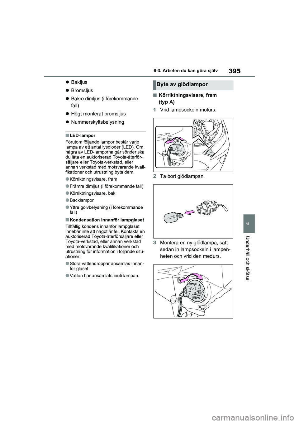 TOYOTA RAV4 2021  Bruksanvisningar (in Swedish) 395
6
6-3. Arbeten du kan göra själv
Underhåll och skötsel
OM42D32SE

Bakljus
 Bromsljus
 Bakre dimljus (i förekommande 
fall)
 Högt monterat bromsljus
 Nummerskyltsbelysning
■L